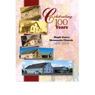 Celebrating 100 Years: Maple Grove Mennonite Church, 1909-2009 - Melba A. King