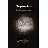 Unproofed: Our Words and Images - Joan J. K. Groves and Elliott Vaughn Groves