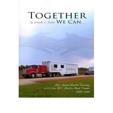 Together We Can . . . Our Seven-Month Journey With the MCC Mobile Meat Canner, 2008-2009 - Wanda L. Yoder