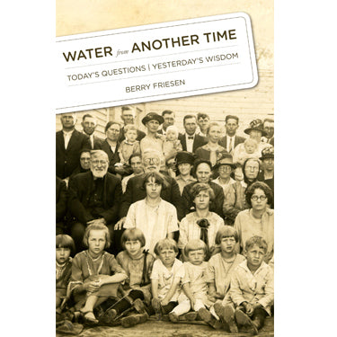 Water from Another Time: Today's Questions, Yesterday's Wisdom - Berry Friesen