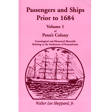 Passengers and Ships Prior to 1864 Vol. 1 of Penn's Colony: Genealogical and Historical Materials Relating to the Settlement of Pennsylvania - Walter Lee Sheppard, Jr.