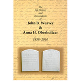 The Life History and Descendants of John B. Weaver & Anna H. Oberholtzer, 1858-2010 - compiled by Ion Zimmerman