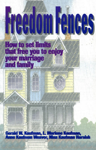Freedom Fences: How to Set Limits That Free You to Enjoy Your Marriage and Family - Gerald W. Kaufman, L. Marlene Kaufman, Anne Kaufman Weaver, and Nina Kaufman Harnish