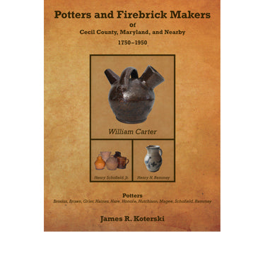 Potters and Firebrick Makers of Cecil Co., Maryland, and Nearby, 1750-1950 - James R. Koterski