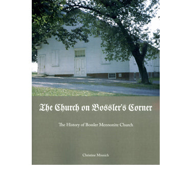 The Church on Bossler's Corner: The History of Bossler Mennonite Church - Christine Minnich