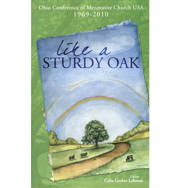 Like a Sturdy Oak: Ohio Conference of Mennonite Church USA, 1969-2010 - edited by Celia Gerber Lehman