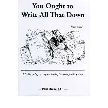 You Ought to Write All That Down: A Guide to Organizing and Writing Genealogical Narrative - Paul Drake