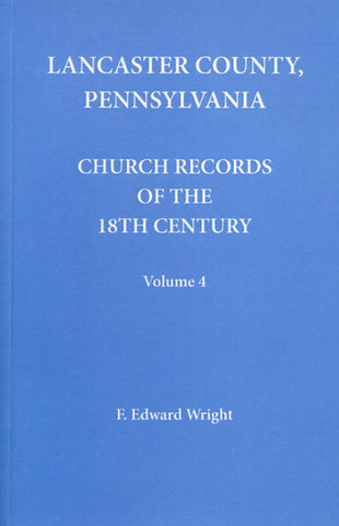 Lancaster Co., Pennsylvania, Church Records of the 18th Century, Vol. 4 - F. Edward Wright