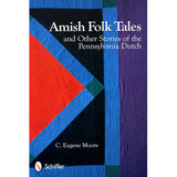 Amish Folk Tales and Other Stories of the Pennsylvania Dutch - C. Eugene Moore