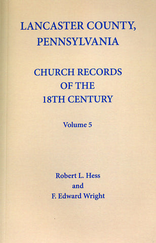 Lancaster Co., Pennsylvania, Church Records of the 18th Century, Vol. 5 - Robert L. Hess and F. Edward Wright