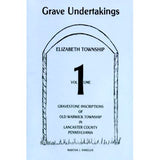 Grave Undertakings, Elizabeth Township, Vol. 1: Gravestone Inscriptions of Old Warwick Township in Lancaster Co., Pennsylvania - Martha J. Xakellis