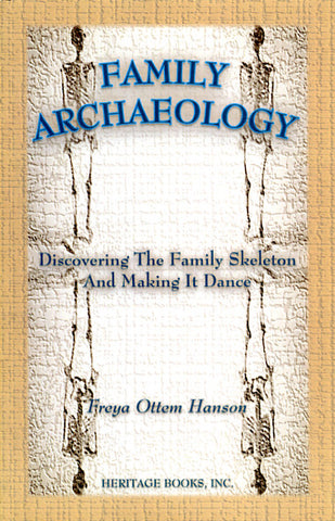 Family Archaeology: Discovering the Family Skeleton and Making It Dance - Freya Ottem Hanson