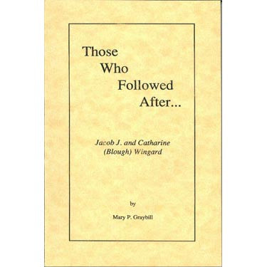 Those Who Followed After . . . Jacob and Catharine (Blough) Wingard - Mary P. Graybill