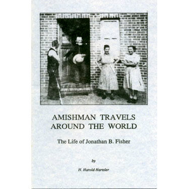 Amishman Travels Around the World: The Life of Jonathan B. Fisher - H. Harold Hartzler