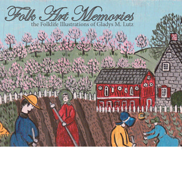 Folk Art Memories: The Folklife Illustrations of Gladys M. Lutz - Gladys M. Lutz