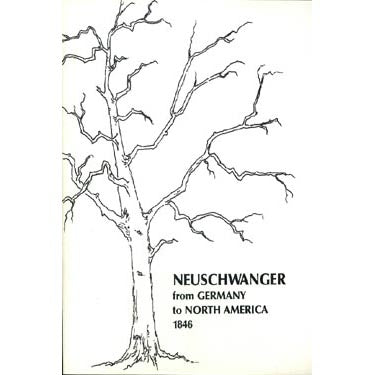 The Genealogy of Henry and Froenika Neuschwanger Who Arrived in North America From Germany in 1846 - Weldon D. and Barbara L. Neuschwanger