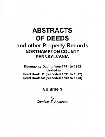 Abstracts of Deeds and Other Property Records, Northampton Co., Pennsylvania, Vol. 4, Documents Dating from 1751-1802 Included in Deed Books, H1, A2 - compiled by Candace E. Anderson