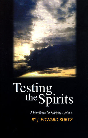 Testing the Spirits: A Handbook for Applying I John 4 - J. Edward Kurtz
