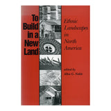 To Build in a New Land: Ethnic Landscapes in North America - Allen G. Noble