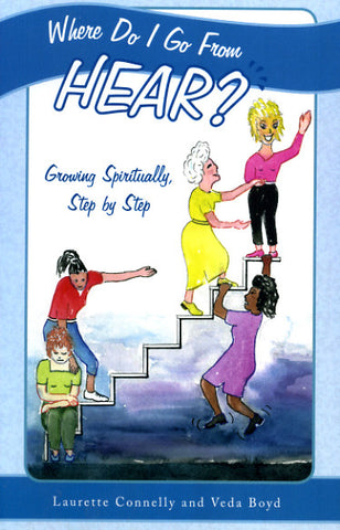 Where Do I Go From HEAR? Growing Spiritually Step by Step - Laurette M. Connelly and Veda Boyd