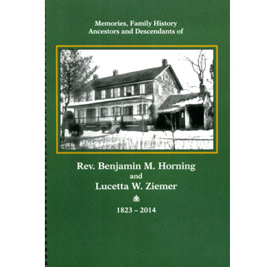 Memories, Family History, Ancestors and Descendants of Rev. Benjamin M. Horning and Lucetta W. Ziemer (1823-2014) - Grace A. Zimmerman