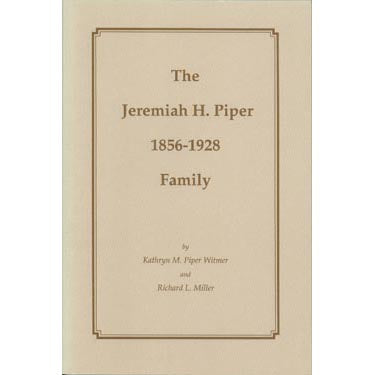 The Jeremiah H. Piper (1856-1928) Family - Kathryn M. Piper Witmer and Richard L. Miller
