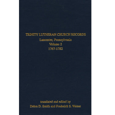 Trinity Lutheran Church Records, Lancaster, Pennsylvania, Vol. 2, 1767-1782 - translated and edited by Debra D. Smith and Frederick S. Weiser