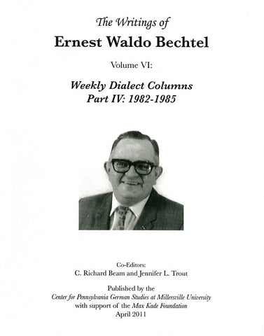 The Writings of Ernest Waldo Bechtel, Vol. VI: Weekly Dialect Columns, Part IV: 1982-1985