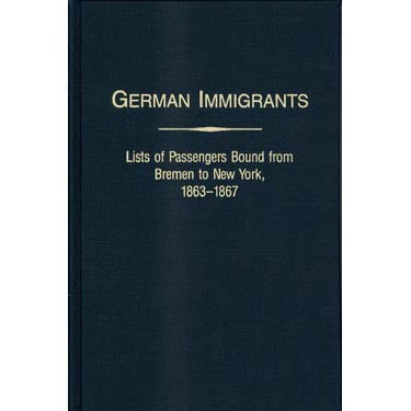 German Immigrants: Lists of Passengers Bound from Bremen to New York, Vol. III, 1863-1867 - Gary J. Zimmerman and Marion Wolfert