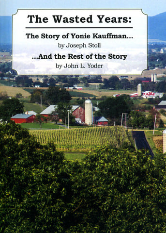 The Wasted Years: The Story of Yonie Kauffman . . . and the Rest of the Story - Joseph Stoll and John L. Yoder