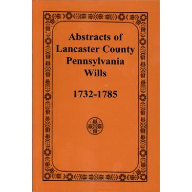 Abstracts of Lancaster Co., Pennsylvania, Wills 1732-1785 - F. Edward Wright