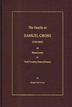 The Family of Samuel Gross (1749-1831) of Manchester in York Co., Pennsylvania - George Paul Gross
