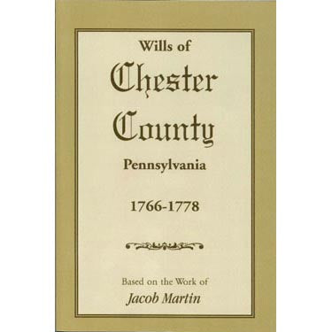 Wills of Chester Co., Pennsylvania, 1766-1778 - based on the abstracts of Jacob Martin