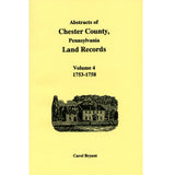 Abstracts of Chester Co., Pennsylvania, Land Records, 1753-1758, Vol. 4 - Carol Bryant