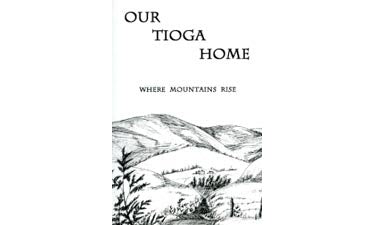 Our Tioga Home; Where Mountains Rise - Louella S. Stauffer, Janice E. Stauffer and Yvonne M. Stauffer