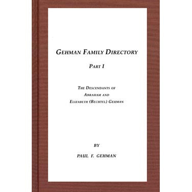 Gehman Family Directory, Part I: The Descendants of Abraham and Elizabeth (Bechtel) Gehman - Paul F. Gehman