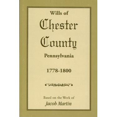 Wills of Chester Co., Pennsylvania, 1778-1800 - based on the abstracts of Jacob Martin
