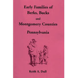 Early Families of Berks, Bucks, and Montgomery Counties, Pennsylvania - Keith A. Dull