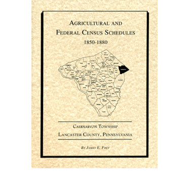 Agricultural and Federal Census Schedules, 1850-1880: Caernarvon Twp., Lancaster Co., Pennsylvania - compiled by James E. Frey