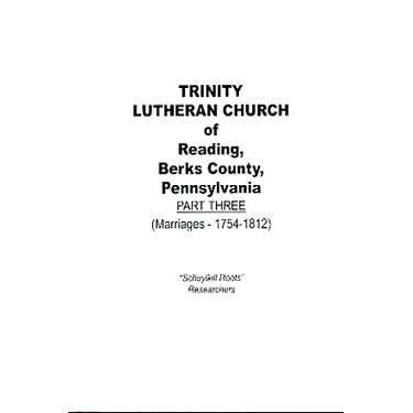 Trinity Lutheran Church of Reading, Berks Co., Pennsylvania, Part III (Marriages, 1754-1812) - translated by Rev. J. W. Early