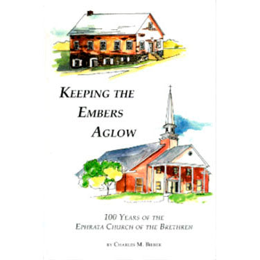 Keeping the Embers Aglow: 100 Years of the Ephrata Church of the Brethren - Charles M. Bieber
