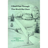 I Shall Pass Through This World But Once: A Genealogy of the Enos M. Yoder Family - Alice Schlabach and Martha Schlabach