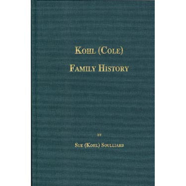 Kohl (Cole) Family History: With Related Families Sheeler, Roth, Sweigart, Soulliard, Beam, and Messner - Sue (Kohl) Soulliard