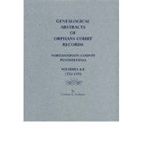 Genealogical Abstracts of Orphans Court Records, Northampton Co., Pennsylvania, Volumes A-E, 1752-1795 - Candace E. Anderson