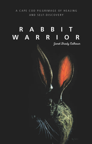 Rabbit Warrior: A Cape Cod Pilgrimage of Healing and Self-Discovery - Janet Brady Calhoun