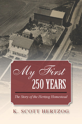 My First 250 Years: The Story of the Hertzog Homestead