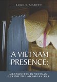 A Vietnam Presence: Mennonites in Vietnam During the American War - Luke S. Martin - 1