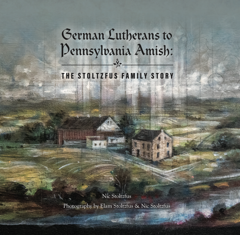 German Lutherans to Pennsylvania Amish: The Stoltzfus Family Story