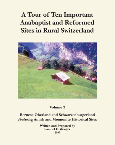 A Tour of Ten Important Anabaptist and Reformed Sites in Rural Switzerland Volume 3 - Samuel E. Wenger