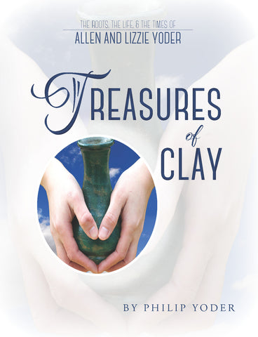 Treasures of Clay: The Roots, the Life, & the Times of Allen and Lizzie Yoder